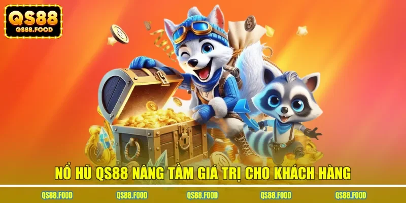 Nổ hũ QS88 nâng tầm giá trị cho khách hàng