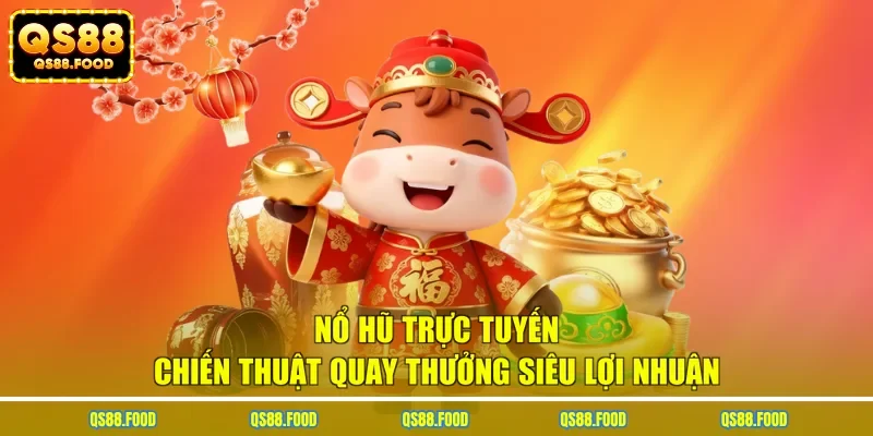 Nổ Hũ Trực Tuyến - Chiến Thuật Quay Thưởng Siêu Lợi Nhuận